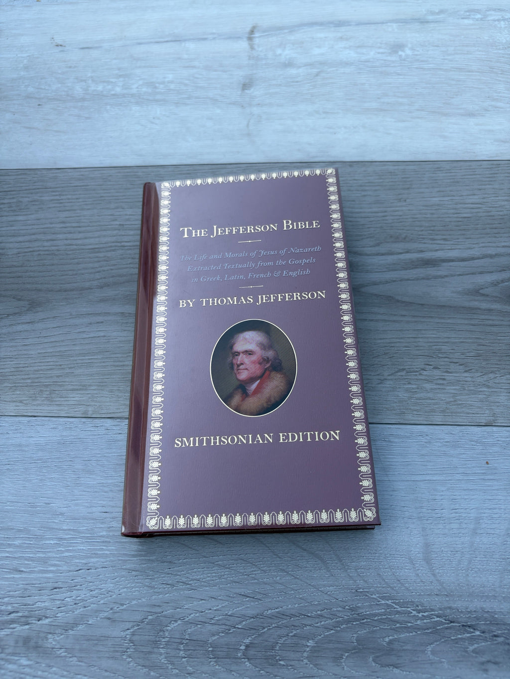 The Jefferson Bible: The Life and Morals of Jesus of Nazareth Extracted Textually from the Gospels in Greek, Latin, French & English