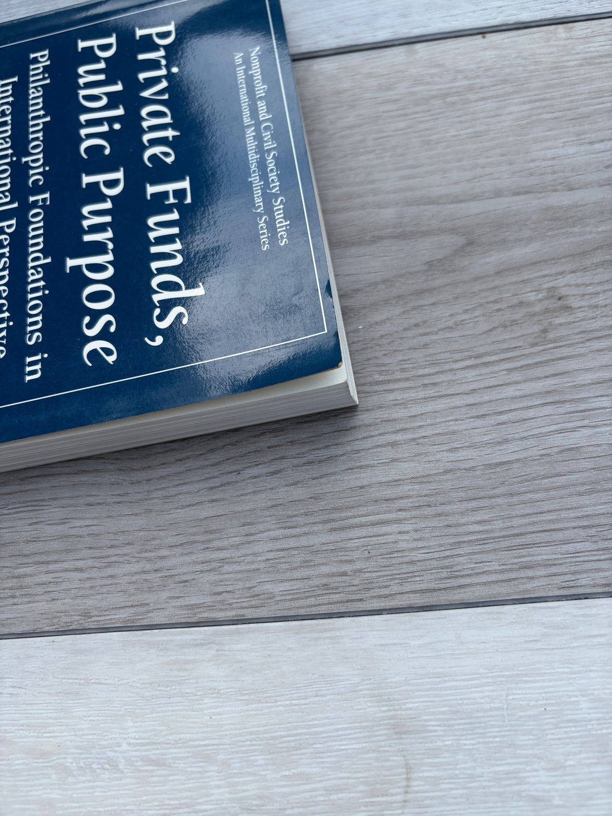 Private Funds, Public Purpose: Philanthropic Foundations in International Perspective